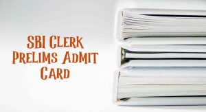 SBI Clerk Prelims Admit Card